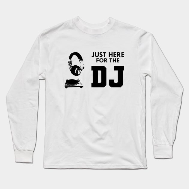 DJ - Just here for the DJ Long Sleeve T-Shirt by KC Happy Shop